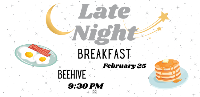 Late night Breakfast in the Beehive 9:30pm, Tuesday Feb. 25th